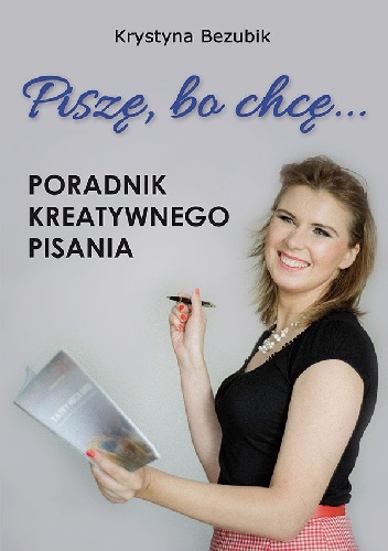 Okładka: Krystyna Bezubik - Piszę, bo chcę! Poradnik kreatywnego pisania.