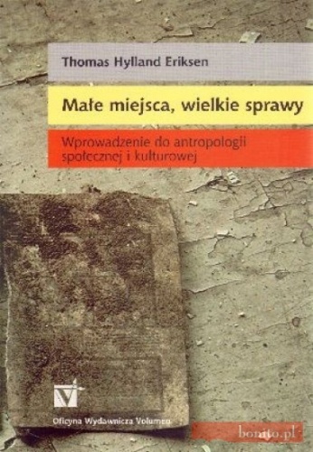 Okładka: Thomas Hylland Eriksen - Małe miejsca, wielkie sprawy. Wprowadzenie do antropologii społecznej i kulturowej
