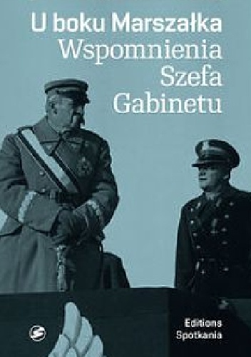 Okładka: Adam Ludwik Korwin Sokołowski - U boku Marszałka. Wspomnienia Szefa Gabinetu
