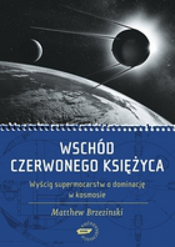 Okładka: Matthew Brzezinski - Wschód czerwonego księżyca. Wyścig supermocarstw o dominację w kosmosie