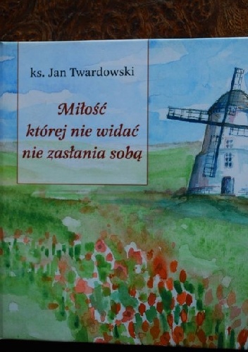 Okładka: Jan Twardowski - Miłość której nie widać nie zasłania sobą