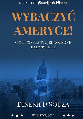 Okładka: Dinesh D'Souza - Wybaczyć Ameryce! Czyli co Stany Zjednoczone dały światu