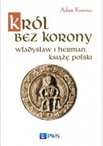 Okładka: Adam Krawiec - Król bez korony. Władysław I Herman, książę polski