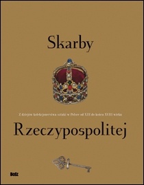 Okładka: Andrzej Rottermund - Skarby Rzeczypospolitej. Z dziejów polskiego kolekcjonerstwa sztuki w Polsce od XIII do końca XVIII wieku