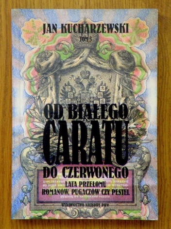 Okładka: Jan Kucharzewski - Od białego caratu do czerwonego. Tom 3. Lata przełomu. Romanow, Pugaczow czy Pestel