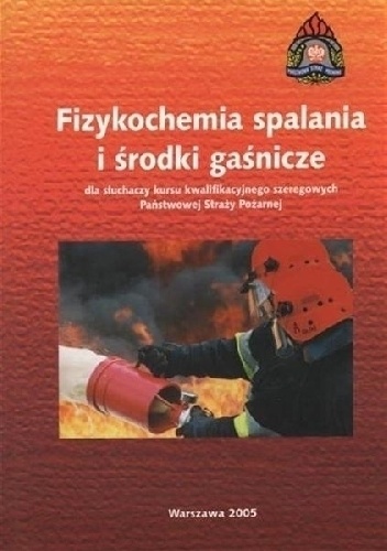 Okładka:  - Fizykochemia spalania i środki gaśnicze dla słuchaczy kursu kwalifikacyjnego szeregowych Państwowej Straży Pożarnej