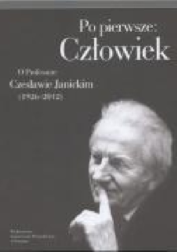 Okładka: Tomasz Szwaczkowski - Po pierwsze: Człowiek. O Profesorze Czesławie Janickim (1926-2012)