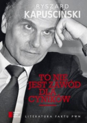 Okładka: Ryszard Kapuściński - To nie jest zawód dla cyników