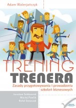 Okładka: Adam Walerjańczyk - Trening Trenera. Zasady przygotowania i prowadzenia szkoleń biznesowych.