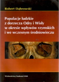 Okładka: Robert Dąbrowski - Populacje ludzkie z dorzecza Odry i Wisły w okresie wpływów rzymskich i we wczesnym średniowieczu