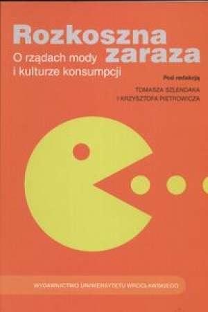 Okładka: Tomasz Szlendak - Rozkoszna zaraza. O rządach mody i kulturze konsumpcji