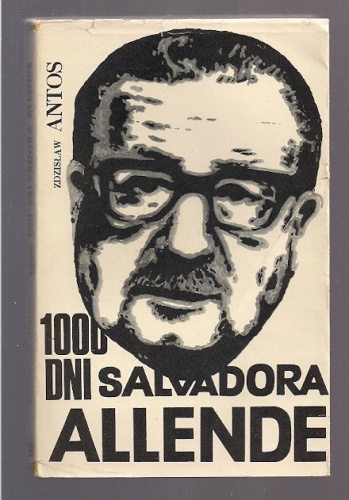 Okładka: Zdzisław Antos - 1000 dni Salvadora Allende