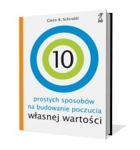 Okładka: Glenn R. Schiraldi - 10 prostych sposobów na budowanie poczucia własnej wartości