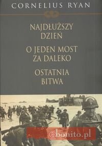 Okładka: Cornelius Ryan - Najdłuższy dzień. O jeden most za daleko. Ostatnia bitwa
