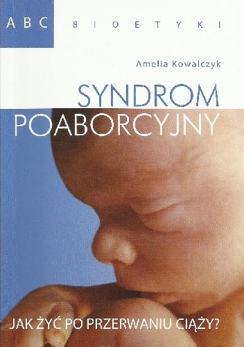 Okładka: Amelia Kowalczyk - Syndrom poaborcyjny. Jak żyć po przerwaniu ciąży?