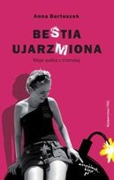 Okładka: Anna Bartuszek - BeStia ujarzMiona. Moja walka z chorobą