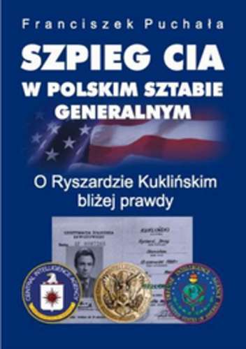 Okładka: Franciszek Puchała - Szpieg CIA w polskim Sztabie Generalnym. O Ryszardzie Kuklińskim bliżej prawdy