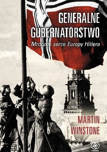 Okładka: Martin Winstone - Generalne Gubernatorstwo. Mroczne serce Europy Hitlera