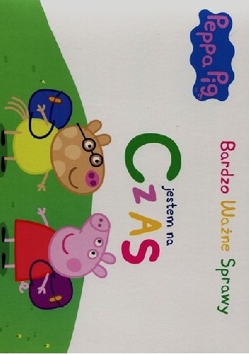 Okładka:  praca zbiorowa - Peppa Pig. Bardzo ważne sprawy. Jestem na czas