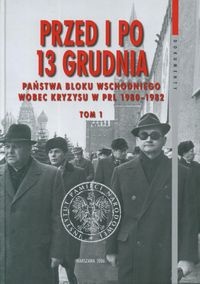 Okładka:  praca zbiorowa - Przed i po 13 grudnia. Państwa bloku wschodniego wobec kryzysu w PRL 1980–1982 tom 1 (sierpień 1980 - marzec 1981)