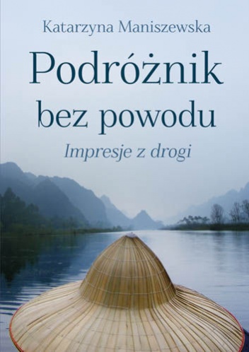 Okładka: Katarzyna Maniszewska - Podróżnik bez powodu: Impresje z drogi