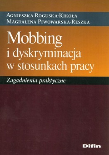 Okładka: Agnieszka Roguska-Kikoła - Mobbing i dyskryminacja w stosunkach pracy. Zagadnienia praktyczne