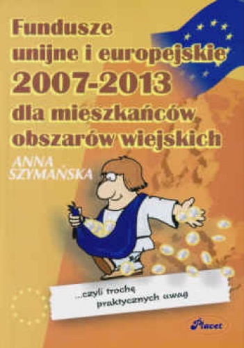 Okładka: Anna Szymańska - Fundusze unijne i europejskie 2007-2013 dla mieszkańców obszarów wiejskich