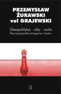 Okładka: Przemysław Żurawski vel Grajewski - Geopolityka-siła-wola. Rzeczypospolitej zmagania z losem