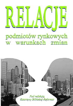 Okładka: Katarzyna Bilińska-Reformat - Relacje podmiotów rynkowych w warunkach zmian
