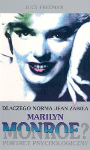 Okładka: Lucy Freeman - Dlaczego Norma Jean zabiła Marilyn Monroe? Portret psychologiczny