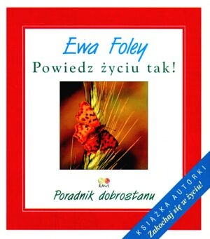 Okładka: Ewa Foley - Powiedz życiu tak ! Poradnik dobrostanu