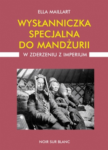 Okładka: Ella Maillart - Wysłanniczka specjalna do Mandżurii. W zderzeniu z imperium