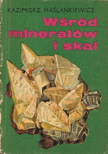 Kazimierz Maślankiewicz - Wśród minerałów i skał
