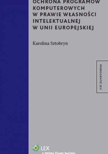Okładka: Karolina Sztobryn - Ochrona programów komputerowych w prawie własności intelektualnej w Unii Europejskiej