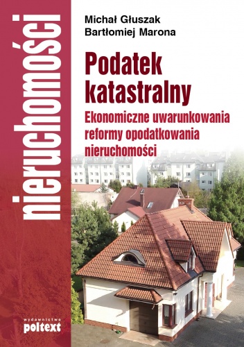 Okładka: Michał Głuszak - Podatek katastralny. Ekonomiczne uwarunkowania reformy opodatkowania nieruchomości