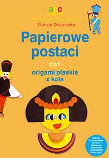 Okładka: Dorota Dziamska - Papierowe postaci czyli origami płaskie z koła