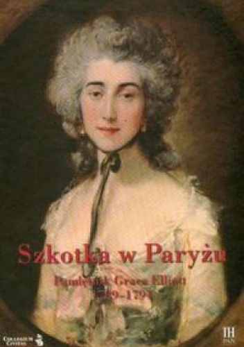 Okładka: Grace Elliott - Szkotka w Paryżu. Pamiętnik Grace Elliott 1789-1794
