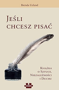 Okładka: Brenda Ueland - Jeśli chcesz pisać. Książka o sztuce, niezależności i duchu