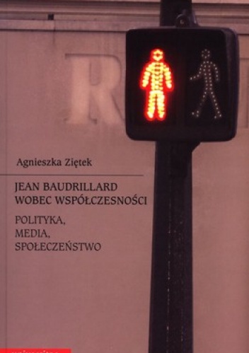 Okładka: Agnieszka Ziętek - Jean Baudrillard wobec współczesności. Polityka, media, społeczeństwo