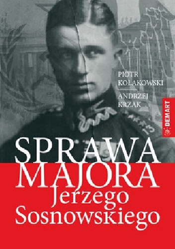 Okładka: Piotr Kołakowski - Sprawa majora Jerzego Sosnowskiego w świetle dokumentów analitycznych Oddziału II i zeznań Franza Pfeifera