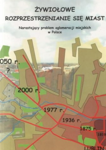 Okładka: Stefan Kozłowski - Żywiołowe rozprzestrzenianie się miast. Narastający problem aglomeracji miejskich w Polsce