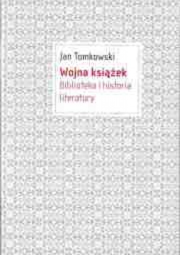 Okładka: Jan Tomkowski - Wojna książek. Biblioteka i historia literatury