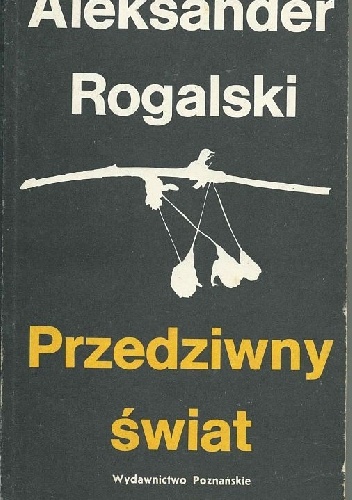 Okładka: Aleksander Rogalski - Przedziwny świat. Szkice z dziejów literatury niemieckiej.