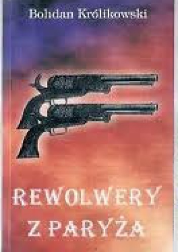 Okładka: Bohdan Królikowski - Rewolwery z Paryża