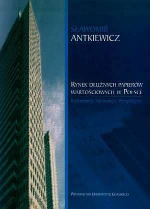 Okładka: Sławomir Antkiewicz - Rynek dłużnych papierów wartościowych w Polsce. Instrumenty, innowacje, perspektywy