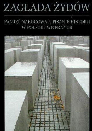 Okładka: Dariusz Libionka - Zagłada Żydów. Pamięć narodowa a pisanie historii w Polsce i we Francji