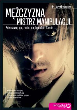 Okładka: Dorothy McCoy - Mężczyzna - mistrz manipulacji. Zdemaskuj go, zanim on dopadnie Ciebie