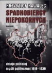 Okładka: Krzysztof Kawalec - Spadkobiercy niepokornych. Dzieje polskiej myśli politycznej 1918-1939