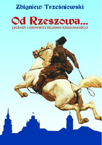 Okładka: Zbigniew Trześniowski - Od Rzeszowa... Legendy i opowieści regionu rzeszowskiego