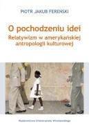 Okładka: Piotr Jakub Fereński - O pochodzeniu idei. Relatywizm w amerykańskiej antropologii kulturowej
